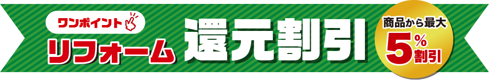 ワンポイントリフォーム還元割引 商品から最大5%割引